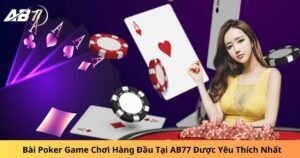 Bài Poker Game Chơi Hàng Đầu Tại AB77 Được Yêu Thích Nhất