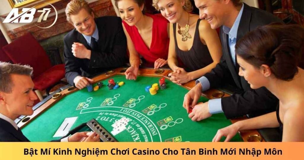 Bật Mí Kinh Nghiệm Chơi Casino Cho Tân Binh Mới Nhập Môn 
