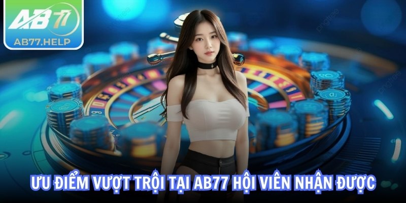 AB77 | AB 77 | Link Vào Chính Thức Nhà Cái AB77.COM 10/2025 31 Ưu điểm vượt trội tại AB77 hội viên nhận được