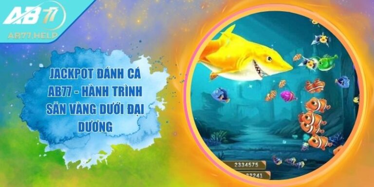 Jackpot Đánh Cá AB77 - Hành Trình Săn Vàng Dưới Đại Dương
