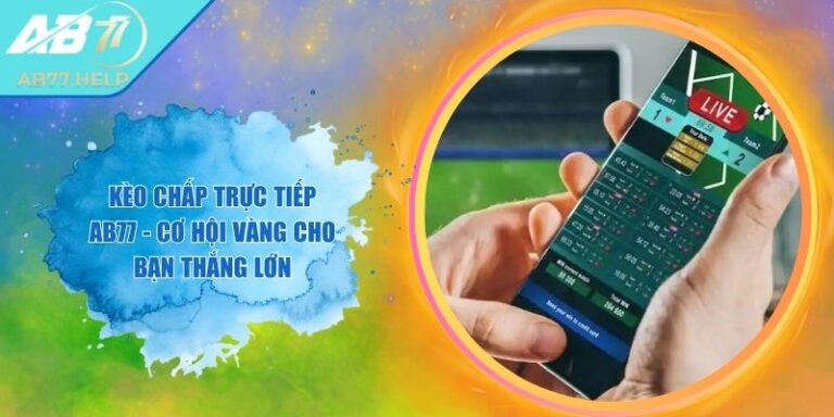 Kèo Chấp Trực Tiếp AB77 - Cơ Hội Vàng Cho Bạn Thắng Lớn