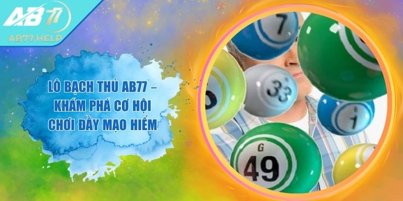 Lô Bạch Thủ AB77 – Khám Phá Cơ Hội Chơi Đầy Mạo Hiểm 4 Lô Bạch Thủ AB77 – Khám Phá Cơ Hội Chơi Đầy Mạo Hiểm