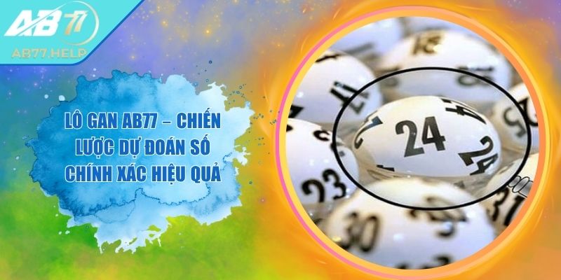 Lô Gan AB77 – Chiến Lược Dự Đoán Số Chính Xác Hiệu Quả 3 Lô Gan AB77 – Chiến Lược Dự Đoán Số Chính Xác Hiệu Quả
