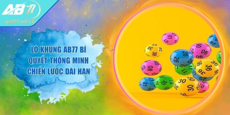 Lô khung AB77 Bí Quyết Thông Minh Chiến Lược Dài Hạn 5 Lô khung AB77 Bí Quyết Thông Minh Chiến Lược Dài Hạn