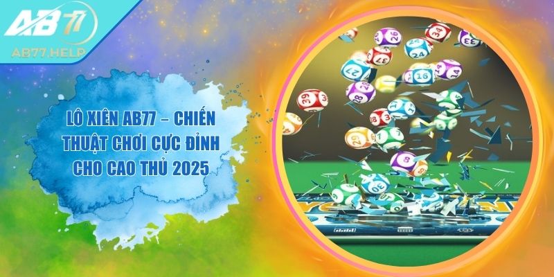 Lô Xiên AB77 – Chiến Thuật Chơi Cực Đỉnh Cho Cao Thủ 2025 2 Lô Xiên AB77 – Chiến Thuật Chơi Cực Đỉnh Cho Cao Thủ 2025