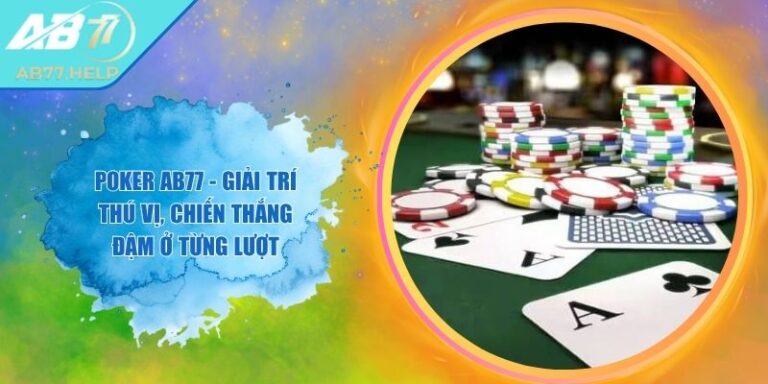 Poker AB77 - Giải Trí Thú Vị, Chiến Thắng Đậm Ở Từng Lượt
