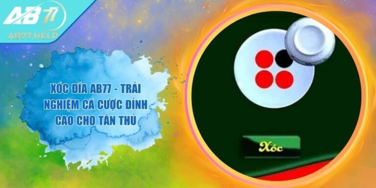 Xóc Đĩa AB77 - Trải Nghiệm Cá Cược Đỉnh Cao Cho Tân Thủ 1 Xóc Đĩa AB77 - Trải Nghiệm Cá Cược Đỉnh Cao Cho Tân Thủ